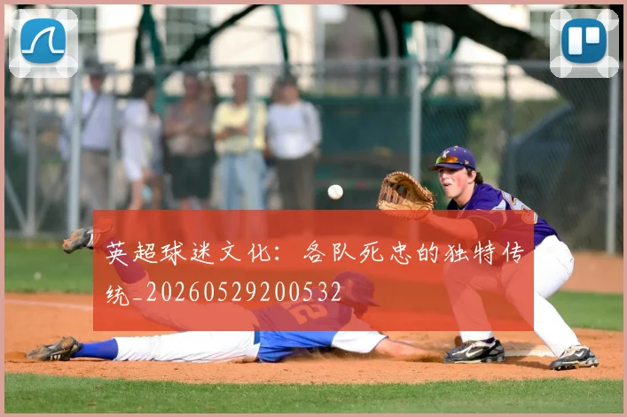 英超球迷文化:各队死忠的独特传统_20260529200532