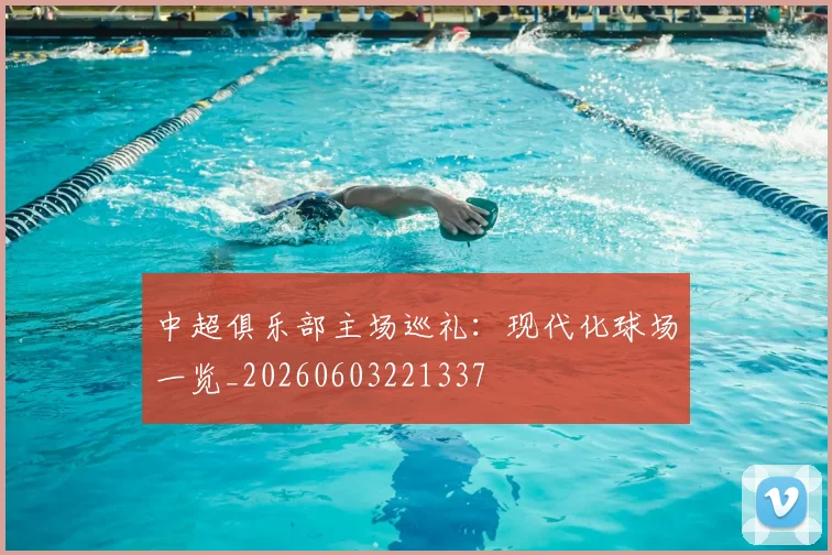 中超俱乐部主场巡礼:现代化球场一览_20260603221337