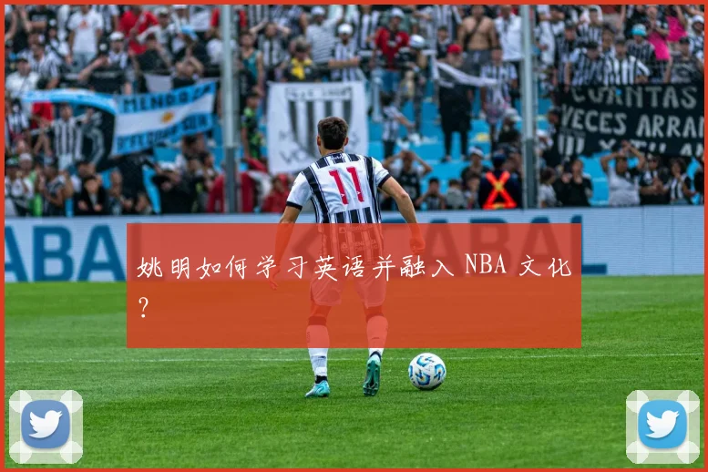 姚明如何学习英语并融入 NBA 文化？