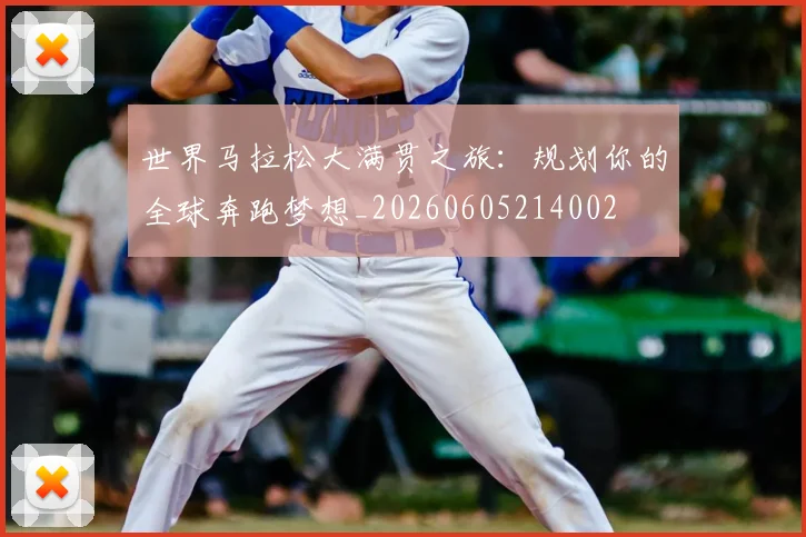 世界马拉松大满贯之旅：规划你的全球奔跑梦想_20260605214002